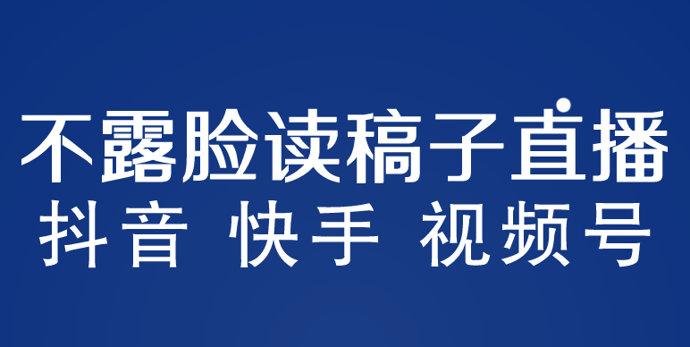 不露脸读稿子直播玩法,抖音快手视频号,月入3w+详细视频课程