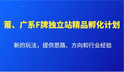 莆、广系F牌独立站精品孵化计划,新的玩法,提供思路、方向和行业经验-颜夕资源网-第18张图片 莆、广系F牌独立站精品孵化计划,新的玩法,提供思路、方向和行业经验-颜夕资源网-第18张图片
