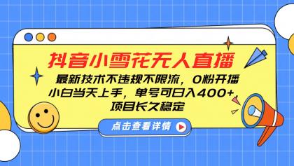 抖音小雪花无人直播,0粉开播,不违规不限流,新手单号可日入400+,长久稳定-颜夕资源网-第18张图片 抖音小雪花无人直播,0粉开播,不违规不限流,新手单号可日入400+,长久稳定-颜夕资源网-第18张图片