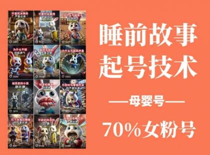 睡前故事起号技术,母婴号涨粉,70%女粉,百分百原创-颜夕资源网-第18张图片 睡前故事起号技术,母婴号涨粉,70%女粉,百分百原创-颜夕资源网-第18张图片