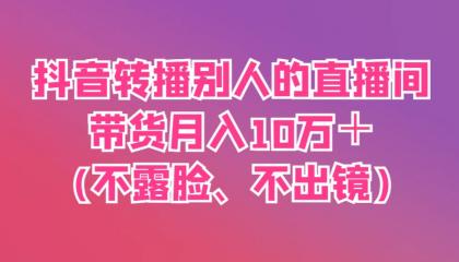 抖音转播别人的直播间带货月入10万+(不露脸、不出镜)-颜夕资源网-第18张图片 抖音转播别人的直播间带货月入10万+(不露脸、不出镜)-颜夕资源网-第18张图片