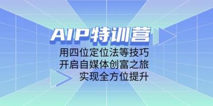 AIP训练营,用四位定位法等技巧,开启自媒体创富之旅,实现全方位提升-颜夕资源网-第18张图片 AIP训练营,用四位定位法等技巧,开启自媒体创富之旅,实现全方位提升-颜夕资源网-第18张图片