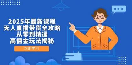 2025年最新课程,无人直播带货全攻略,从零到精通,高佣金玩法揭秘-颜夕资源网-第18张图片 2025年最新课程,无人直播带货全攻略,从零到精通,高佣金玩法揭秘-颜夕资源网-第18张图片