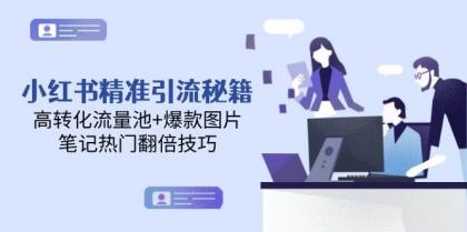 小红书精准引流秘籍,高转化流量池+爆款图片,笔记热门翻倍技巧-颜夕资源网-第18张图片 小红书精准引流秘籍,高转化流量池+爆款图片,笔记热门翻倍技巧-颜夕资源网-第18张图片