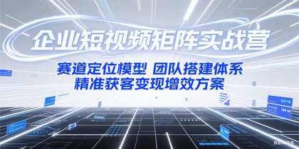 企业短视频矩阵实战营:赛道定位模型+团队搭建体系+精准获客变现增效方案-颜夕资源网-第18张图片 企业短视频矩阵实战营:赛道定位模型+团队搭建体系+精准获客变现增效方案-颜夕资源网-第18张图片