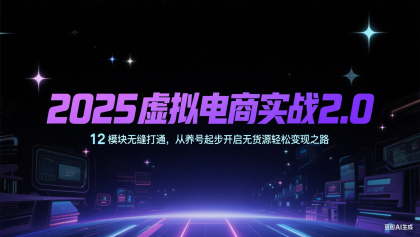 2025虚拟电商实战2.0,12模块无缝打通,从养号起步开启无货源轻松变现之路-颜夕资源网-第18张图片 2025虚拟电商实战2.0,12模块无缝打通,从养号起步开启无货源轻松变现之路-颜夕资源网-第18张图片