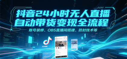 抖音24小时无人直播自动带货变现全流程,账号装修、OBS直播间搭建、防封技术等-颜夕资源网-第18张图片 抖音24小时无人直播自动带货变现全流程,账号装修、OBS直播间搭建、防封技术等-颜夕资源网-第18张图片