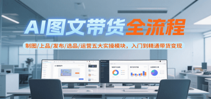 AI图文带货全流程,制图/上品/发布/选品/运营五大实操模块,入门到精通带货变现-颜夕资源网-第18张图片 AI图文带货全流程,制图/上品/发布/选品/运营五大实操模块,入门到精通带货变现-颜夕资源网-第18张图片