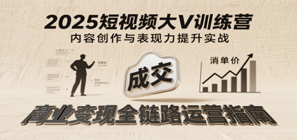 2025短视频大V训练营:内容创作/表现力提升/商业变现,从账号定位到高客单成交-颜夕资源网-第18张图片 2025短视频大V训练营:内容创作/表现力提升/商业变现,从账号定位到高客单成交-颜夕资源网-第18张图片