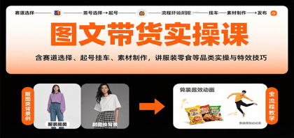 图文带货实操课,含赛道选择、起号挂车、素材制作,讲服装零食等品类实操与特效技巧-颜夕资源网-第18张图片 图文带货实操课,含赛道选择、起号挂车、素材制作,讲服装零食等品类实操与特效技巧-颜夕资源网-第18张图片