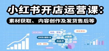 小红书开店运营课:选品、上架、营销、素材获取、内容创作及发货售后等-颜夕资源网-第18张图片 小红书开店运营课:选品、上架、营销、素材获取、内容创作及发货售后等-颜夕资源网-第18张图片