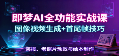 即梦AI全功能实战课:图像视频生成+首尾帧技巧,海报、老照片动效与绘本制作-颜夕资源网-第18张图片 即梦AI全功能实战课:图像视频生成+首尾帧技巧,海报、老照片动效与绘本制作-颜夕资源网-第18张图片