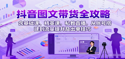 抖音图文带货全攻略:含基础课、精英课,私教直播,从账号搭建到流量提升及出单技巧-颜夕资源网-第18张图片 抖音图文带货全攻略:含基础课、精英课,私教直播,从账号搭建到流量提升及出单技巧-颜夕资源网-第18张图片