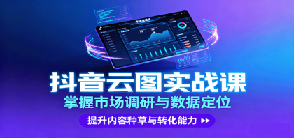 抖音云图实战,掌握市场调研与数据定位,提升内容种草与转化能力-颜夕资源网-第18张图片 抖音云图实战,掌握市场调研与数据定位,提升内容种草与转化能力-颜夕资源网-第18张图片