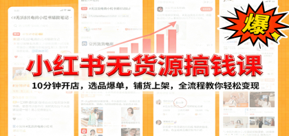 小红书无货源爆单课:10分钟开店,选品爆单,铺货上架,全流程教你轻松变现-颜夕资源网-第18张图片 小红书无货源爆单课:10分钟开店,选品爆单,铺货上架,全流程教你轻松变现-颜夕资源网-第18张图片