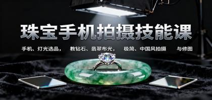 珠宝手机拍摄技能课:手机、 灯光选品,钻石、翡翠布光,极简中国风拍摄与修图-颜夕资源网-第18张图片 珠宝手机拍摄技能课:手机、 灯光选品,钻石、翡翠布光,极简中国风拍摄与修图-颜夕资源网-第18张图片