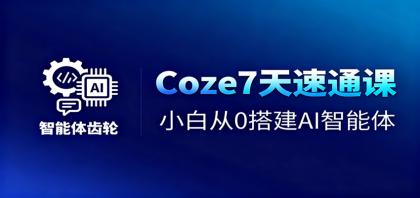 Coze7天速通课，小白从0搭建AI智能体+短视频工作流-颜夕资源网-第20张图片
