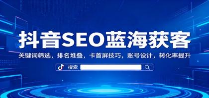 抖音SEO蓝海获客：关键词筛选，排名堆叠，卡首屏技巧，账号设计，转化率提升-颜夕资源网-第17张图片