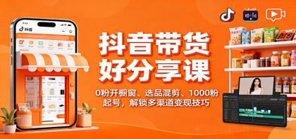 抖音带货好物分享课:0粉开橱窗、选品混剪、1000粉起号,解锁多渠道变现技巧-颜夕资源网-第17张图片 抖音带货好物分享课:0粉开橱窗、选品混剪、1000粉起号,解锁多渠道变现技巧