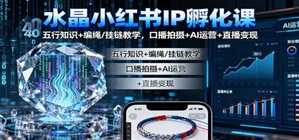 水晶小红书IP孵化课:五行知识+编绳/挂链教学,口播拍摄+AI运营+直播变现-颜夕资源网-第20张图片 水晶小红书IP孵化课:五行知识+编绳/挂链教学,口播拍摄+AI运营+直播变现