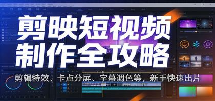 剪映短视频制作全攻略：剪辑特效、卡点分屏、字幕调色等，新手快速出片-颜夕资源网-第13张图片